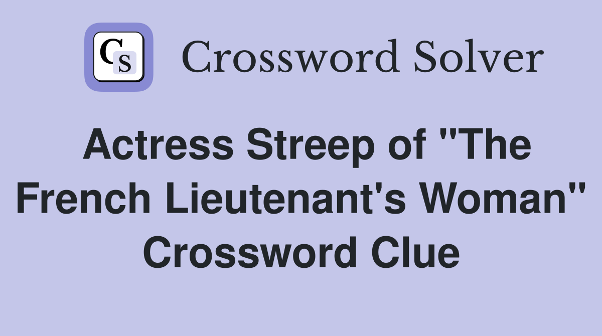 Actress Streep of "The French Lieutenant's Woman" Crossword Clue Answers Crossword Solver